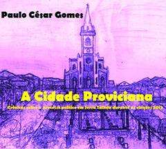 A CIDADE PROVINCIANA: Crônicas sobre o processo político em Serra durante as eleições 2012, do autor Paulo César Gomes