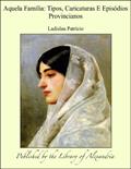 Ler Aquela Famêlia: Tipos, Caricaturas E Episïdios Provincianos, do autor Ladislau Patrício