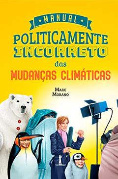 Manual Politicamente Incorreto Das Mudanças Climáticas, do autor Marc Morano