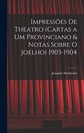 Ler Impressões De Theatro (Cartas a Um Provinciano & Notas Sobre O Joelho) 1903-1904, do autor Joaquim Madureira Ler Impressões De Theatro (Cartas a Um Provinciano & Notas Sobre O Joelho) 1903-1904, do autor Joaquim Madureira