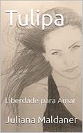 Ler Tulipa: Liberdade para Amar (Trilogia Tulipa Livro 1), do autor Juliana Maldaner Ler Tulipa: Liberdade para Amar (Trilogia Tulipa Livro 1), do autor Juliana Maldaner