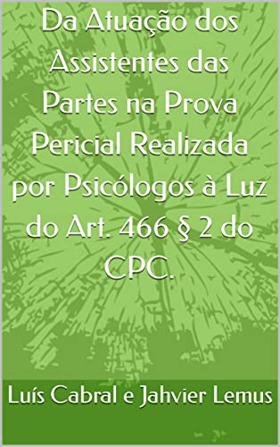 Ler Da Atuação dos Assistentes das Partes na Prova Pericial Realizada por Psicólogos à Luz do Art. 466 § 2 do CPC., do autor Luís Cabral e Jahvier Lemus Ler Da Atuação dos Assistentes das Partes na Prova Pericial Realizada por Psicólogos à Luz do Art. 466 § 2 do CPC., do autor Luís Cabral e Jahvier Lemus