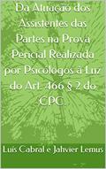 Ler Da Atuação dos Assistentes das Partes na Prova Pericial Realizada por Psicólogos à Luz do Art. 466 § 2 do CPC., do autor Luís Cabral e Jahvier Lemus Ler Da Atuação dos Assistentes das Partes na Prova Pericial Realizada por Psicólogos à Luz do Art. 466 § 2 do CPC., do autor Luís Cabral e Jahvier Lemus