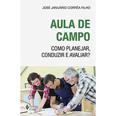 Aula de campo: Como planejar, conduzir e avaliar?, do autor José Januário Corrêa Filho