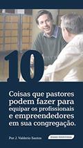 Ler 10 Coisas que pastores podem fazer para equipar os profissionais e empreendedores em sua congregação, do autor J.Valderio Santos