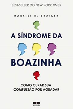A síndrome da boazinha: Como curar sua compulsão por agradar, do autor Harriet B. Braiker