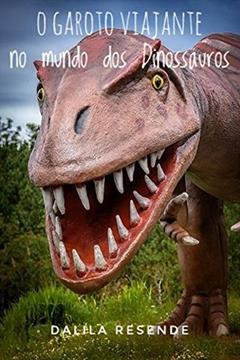 O Garoto Viajante No Mundo Dos Dinossauros (1 Livro 8), do autor Dalila Resende