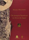 Ler Os Tempos Fáusticos na Lírica do Lugar, do autor Dalila Machado Ler Os Tempos Fáusticos na Lírica do Lugar, do autor Dalila Machado