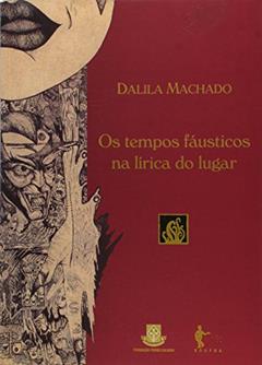 Os Tempos Fáusticos na Lírica do Lugar, do autor Dalila Machado