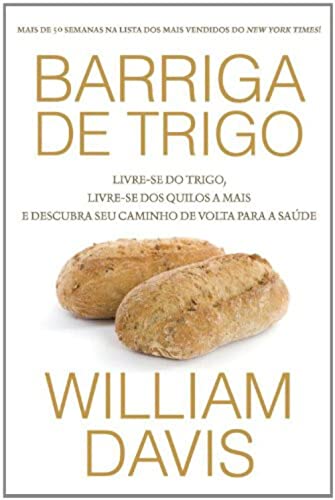 Ler Barriga de trigo: Livre-se do trigo, livre-se dos quilos a mais e descubra seu caminho de volta para saúde, do autor William Davis