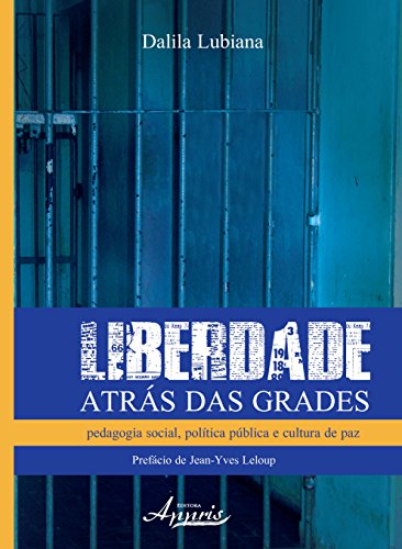 Ler Liberdade Atrás das Grades. Pedagogia Social, Política Pública e Cultura de Paz, do autor Dalila Lubiana