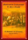 Ler Mistérios do Cristianismo A Fé e a Razão: O Messias e os Fariseus, do autor Alexandre Oliveira