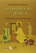 Ler A construção de Jesus: A dinâmica narrativa de Lucas, do autor José Tolentino Mendonça