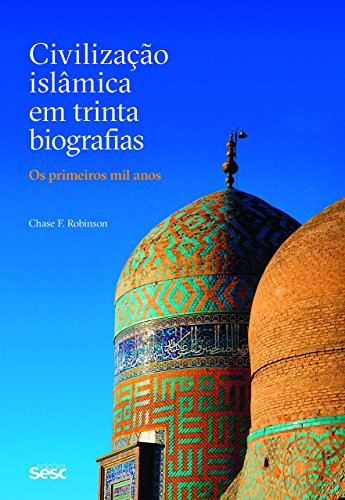 Ler Civilização Islâmica em trinta biografias: Os primeiros mil anos, do autor Chase F. Robinson Ler Civilização Islâmica em trinta biografias: Os primeiros mil anos, do autor Chase F. Robinson