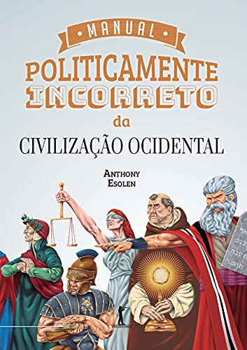 Ler Manual Politicamente Incorreto Da Civilização Ocidental, do autor Anthony Esolen Ler Manual Politicamente Incorreto Da Civilização Ocidental, do autor Anthony Esolen