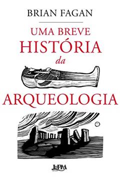 Uma Breve História da Arqueologia, do autor Brian Fagan