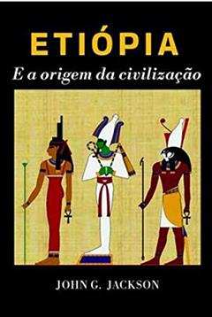 ETIÓPIA E A ORIGEM DA CIVILIZAÇÃO, do autor JOHN G. JACKSON