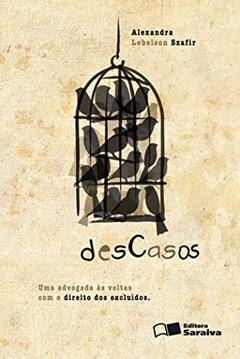Descasos - 1ª edição de 2012: Uma advogada às voltas com o direito dos excluídos, do autor Alexandra Lebelson Szafir