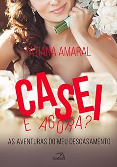 Casei e agora? As aventuras do meu descasamento, do autor Tatiana Amaral