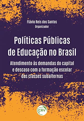 Ler Politicas Públicas de Educação no Brasil: Atendimento às demandas do capital e descaso com a formação escolar das classes subalternas, do autor Flávio Reis dos Santos Ler Politicas Públicas de Educação no Brasil: Atendimento às demandas do capital e descaso com a formação escolar das classes subalternas, do autor Flávio Reis dos Santos