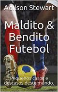 Ler Maldito & Bendito Futebol: Pequenos casos e descasos deste mundo., do autor Adilson Stewart Ler Maldito & Bendito Futebol: Pequenos casos e descasos deste mundo., do autor Adilson Stewart