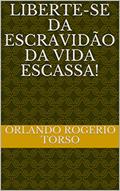 Ler Liberte-se da escravidão da vida escassa!, do autor Orlando Rogerio Torso