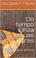Ler Do tempo cinza e suas cores: (escassa poesia), do autor Douglas F Paula
