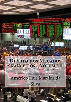 DIREITO DOS MERCADOS FINANCEIROS - VOLUME 3: Operações Bancárias, Previdência Privada, Seguros, Capitalização e Plano de Saúde; Fundos de Investimento; ... Financeiras e Operações Financeiras), do autor Américo Luis Martins da Silva