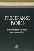 Ler Procuram-se padres: Centralidade da Eucaristia e escassez de clero, do autor Antonio José de Almeida