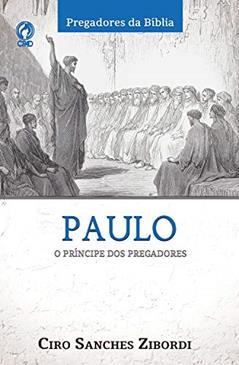 Paulo: o Príncipe dos Pregadores, do autor Ciro Sanches Zibordi
