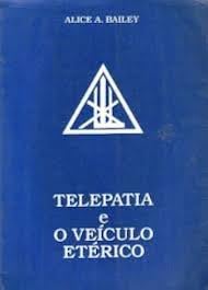 Telepatia e o Veiculo Eterico, do autor Alice A Bailey