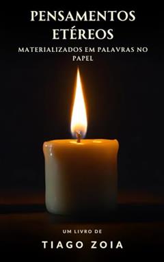 Pensamentos Etéreos Materializados em Palavras no Papel, do autor Tiago Zoia
