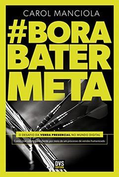 Bora Bater Meta: o desafio da venda presencial no mundo digital, do autor Carol Manciola