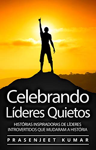 Ler Celebrando Líderes Quietos: Histórias Inspiradoras De Líderes Introvertidos Que Mudaram A História (A Fênix Quieta), do autor Prasenjeet Kumar Ler Celebrando Líderes Quietos: Histórias Inspiradoras De Líderes Introvertidos Que Mudaram A História (A Fênix Quieta), do autor Prasenjeet Kumar
