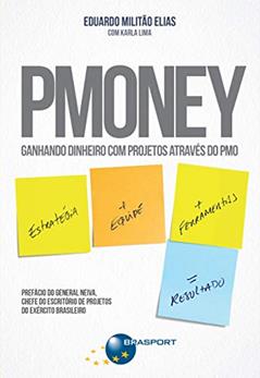 Pmoney - Ganhando Dinheiro com Projetos Através do PMO, do autor Eduardo Militão Elias; Karla Lima