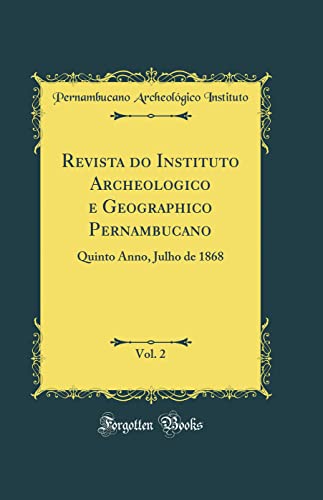 Ler Revista do Instituto Archeologico e Geographico Pernambucano, Vol. 2: Quinto Anno, Julho de 1868 (Classic Reprint), do autor Pernambucano Archeológico Instituto