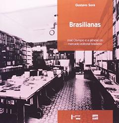 Brasilianas. José Olympio e a Gênese do Mercado Editorial Brasileiro, do autor Gustavo Alejandro Sorá