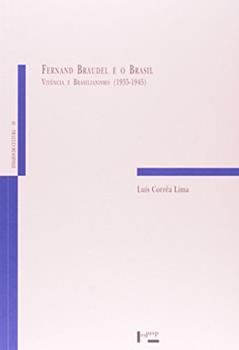 Fernand Braudel e o Brasil Vivência e Brasilianismo (1935-1945), do autor Luís Corrêa Lima