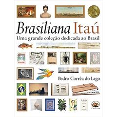 Brasiliana Itaú. Uma Grande Coleção Dedicada ao Brasil, do autor Pedro Corrêa do Lago