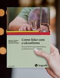 Ler Como Lidar com o Alcoolismo: Guia Prático Para Familiares, Professores e Pacientes, do autor Adriana T. Kachani; Silvia Brasiliano; Patrícia B. Hochgraf