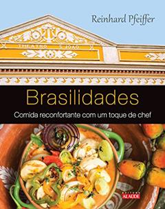Brasilidades: Comida Reconfortante com um Toque de Chef, do autor Reinhard Pfeiffer