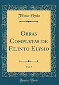 Ler Obras Completas de Filinto Elysio, Vol. 5 (Classic Reprint), do autor Filinto Elysio