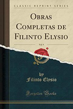 Obras Completas de Filinto Elysio, Vol. 9 (Classic Reprint), do autor Filinto Elysio