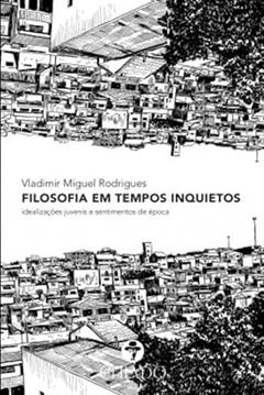 Filosofia em Tempos Inquietos: idealizações juvenis e sentimentos de época, do autor Vladimir Miguel Rodrigues