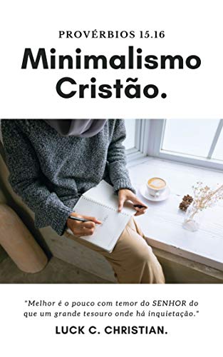 Ler Minimalismo Cristão: Provérbios 15.16: Melhor é o pouco com temor do Senhor do que um grande tesouro onde há inquietação. (Viver cristão), do autor Luck C. Christian