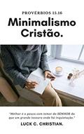 Ler Minimalismo Cristão: Provérbios 15.16: Melhor é o pouco com temor do Senhor do que um grande tesouro onde há inquietação. (Viver cristão), do autor Luck C. Christian