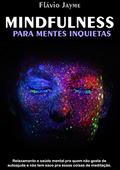 Ler MINDFULNESS PARA MENTES INQUIETAS: Relaxamento e saúde mental pra quem não gosta de autoajuda e não tem saco pra essas coisas de meditação., do autor Flávio Jayme
