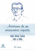 Ler Aventuras de um missionário inquieto - Padre Alfonso Pastore, vida e obra, do autor Eli Araujo Ler Aventuras de um missionário inquieto - Padre Alfonso Pastore, vida e obra, do autor Eli Araujo