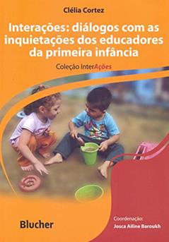 Interações: Diálogos com as Inquietações dos Educadores da Primeira Infância, do autor Clélia Cortez