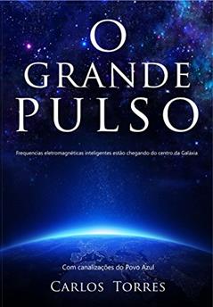 O Grande Pulso: Frequências Eletromagnéticas inteligentes estão chegando para modificar tudo, inclusive você. (1), do autor Carlos Torres